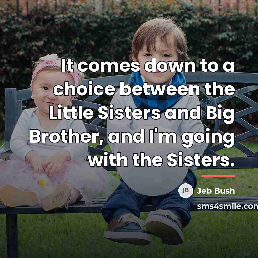 “It comes down to a choice between the Little Sisters…” quote by Jeb Bush