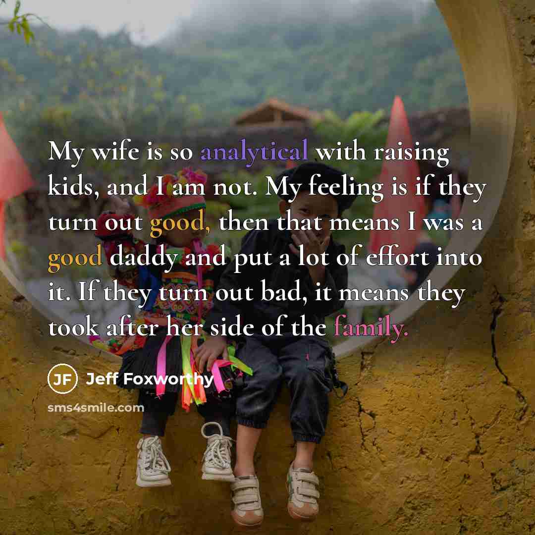 “My wife is so analytical with raising kids, and I…” quote by Jeff Foxworthy