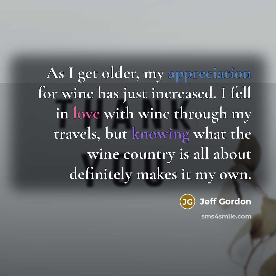 “As I get older, my appreciation for wine has just…” quote by Jeff Gordon