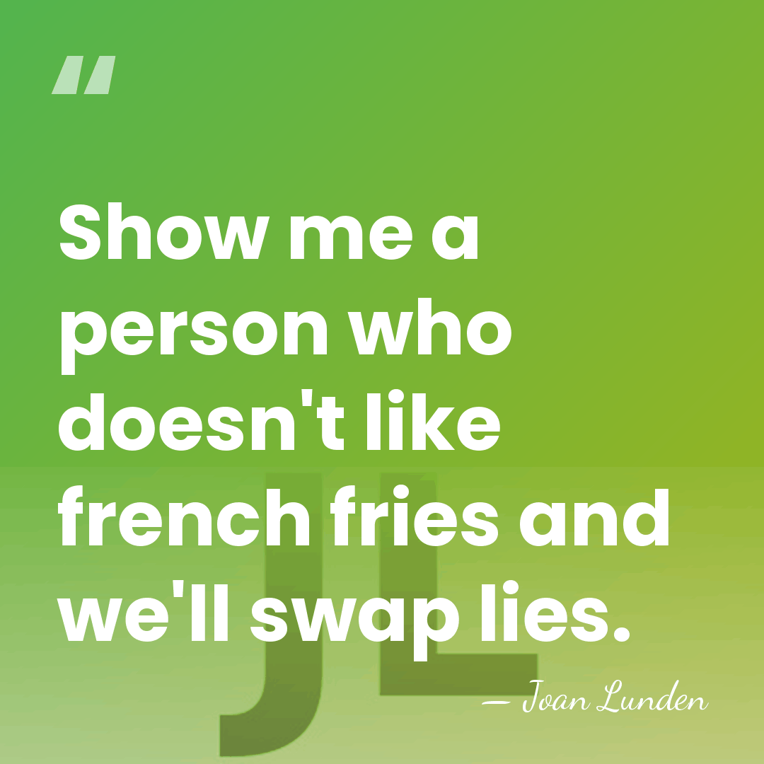 Show me a person who doesn't like french fries and we'll swap&hellip; - Joan Lunden
