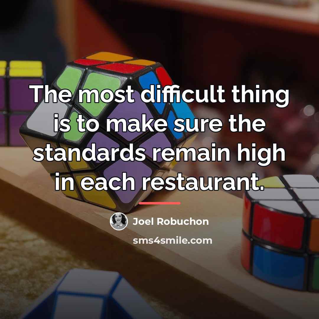“The most difficult thing is to make sure the standards…” quote by Joel Robuchon