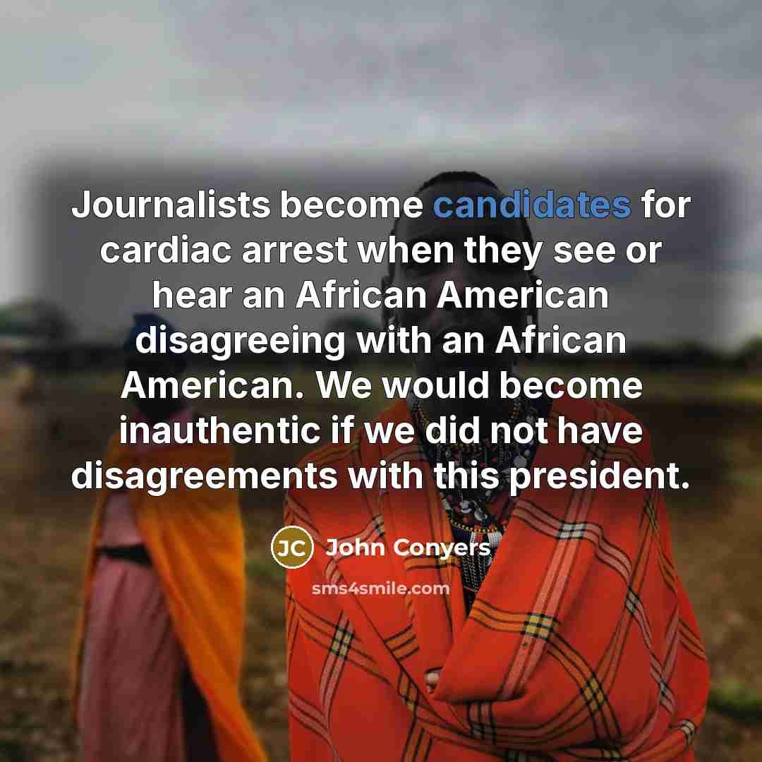 “Journalists become candidates for cardiac arrest when they see or…” quote by John Conyers
