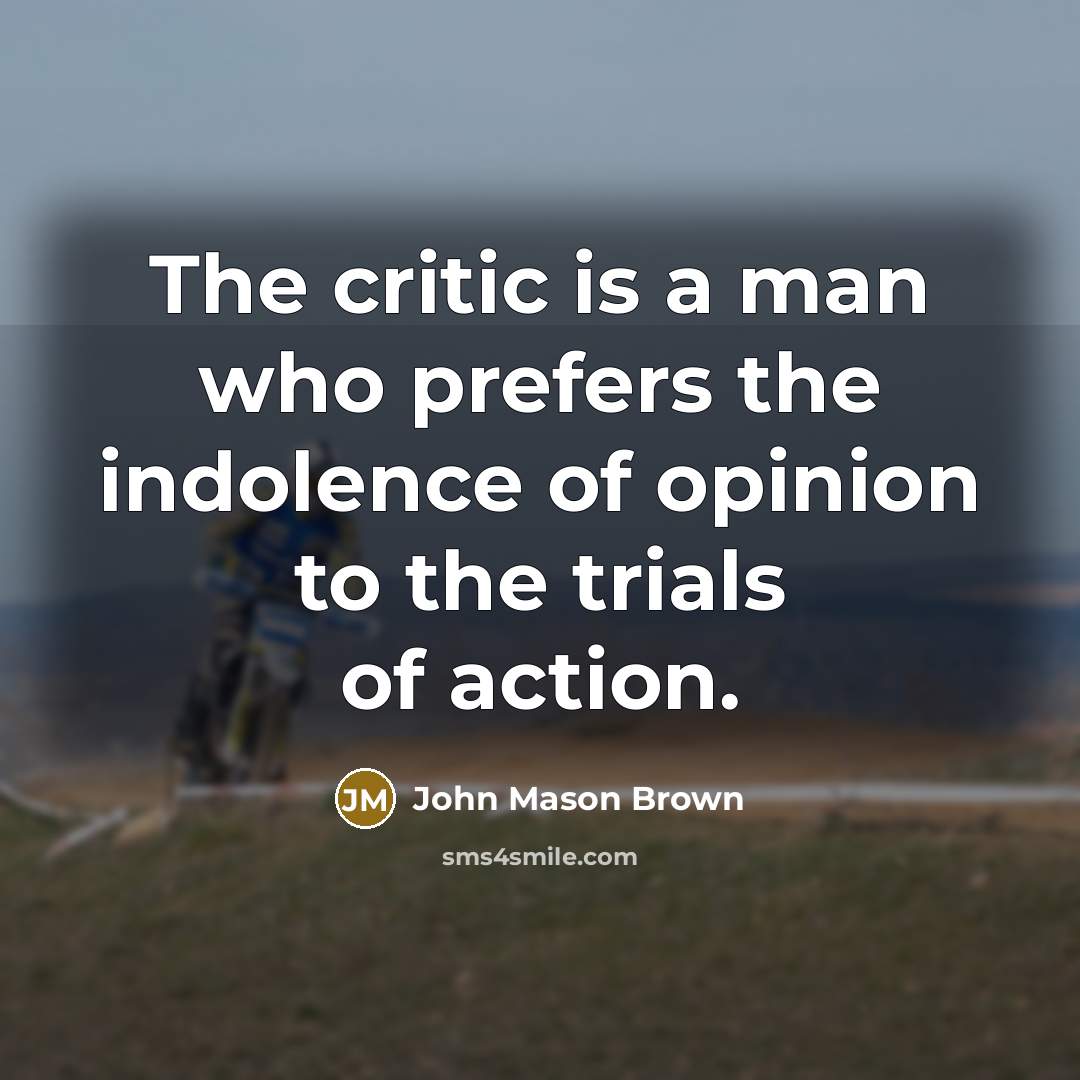 “The critic is a man who prefers the indolence of…” quote by John Mason Brown