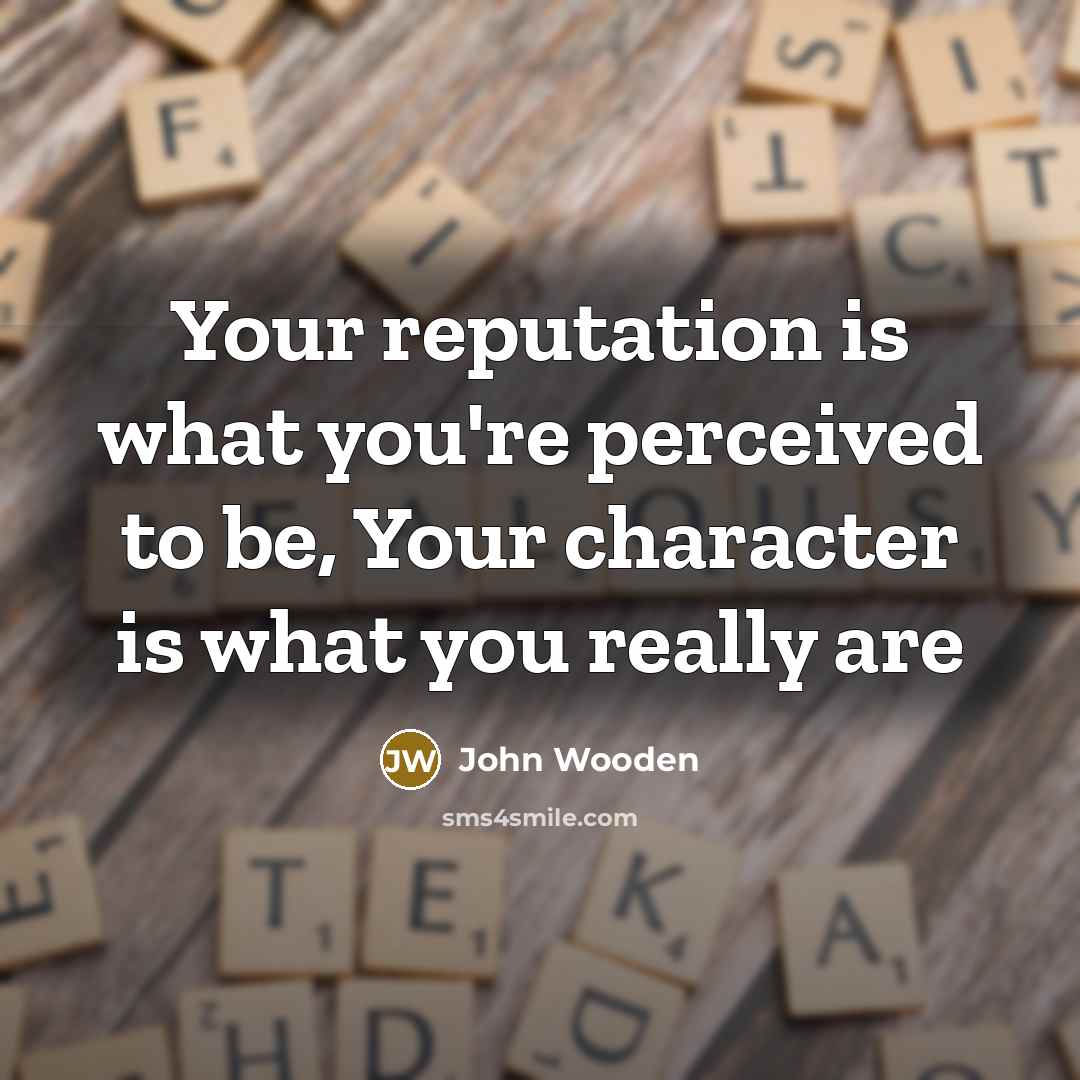 “Your reputation is what you're perceived to be, Your character…” quote by John Wooden