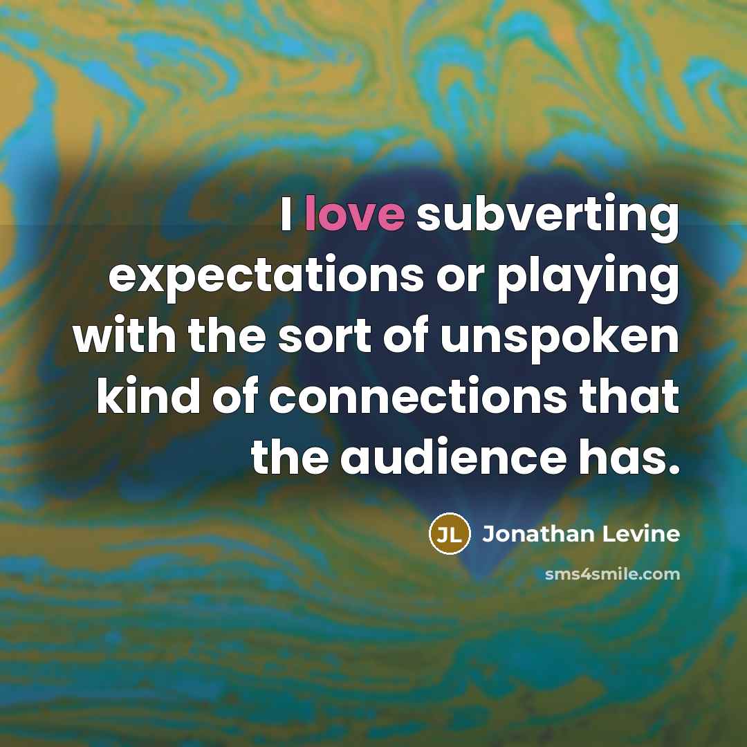 “I love subverting expectations or playing with the sort of…” quote by Jonathan Levine