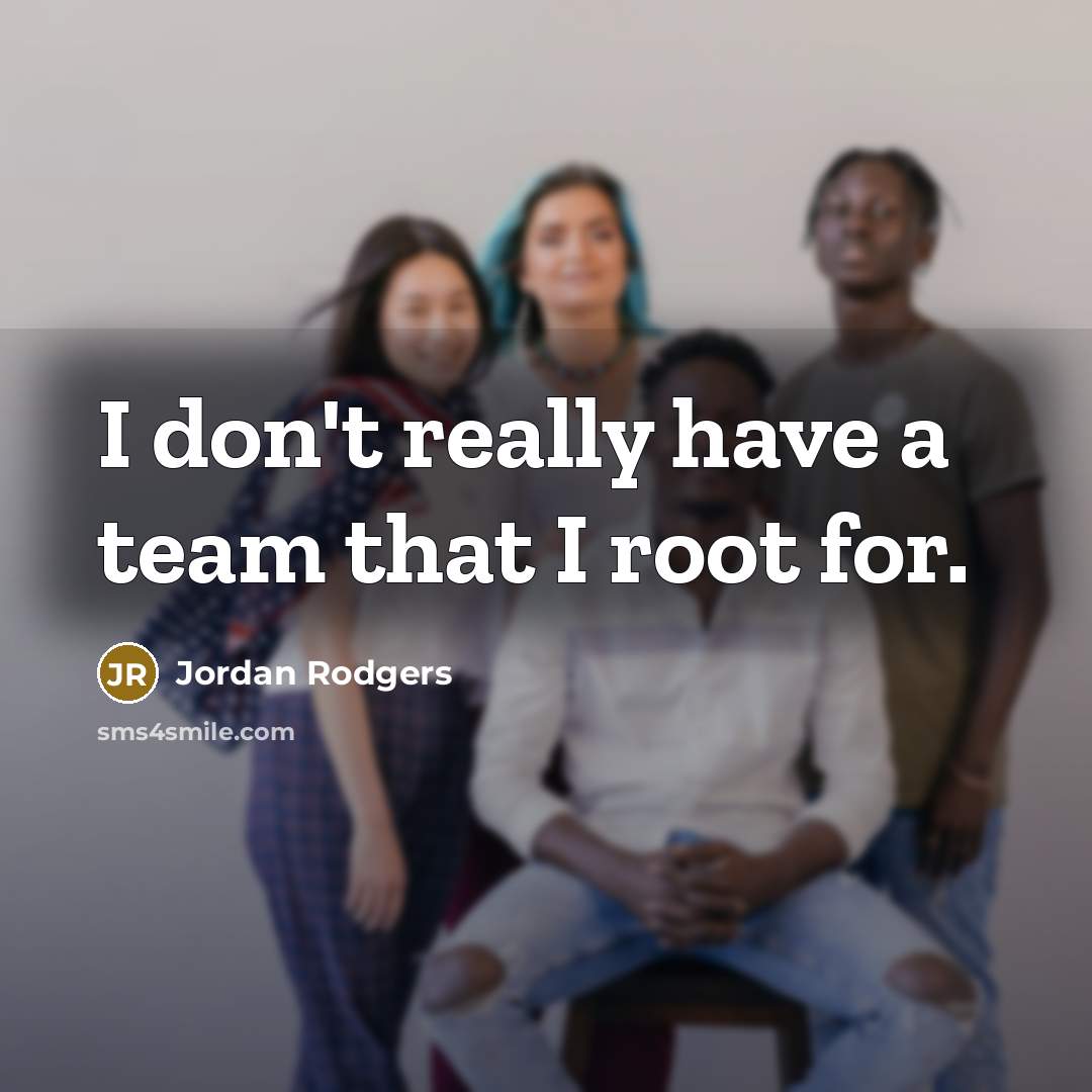 “I don't really have a team that I root for.…” quote by Jordan Rodgers
