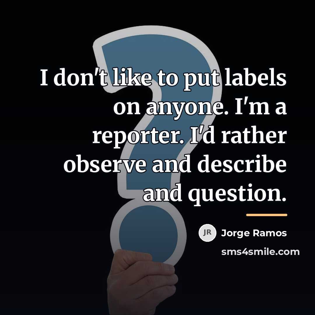 “I don't like to put labels on anyone. I'm a…” quote by Jorge Ramos
