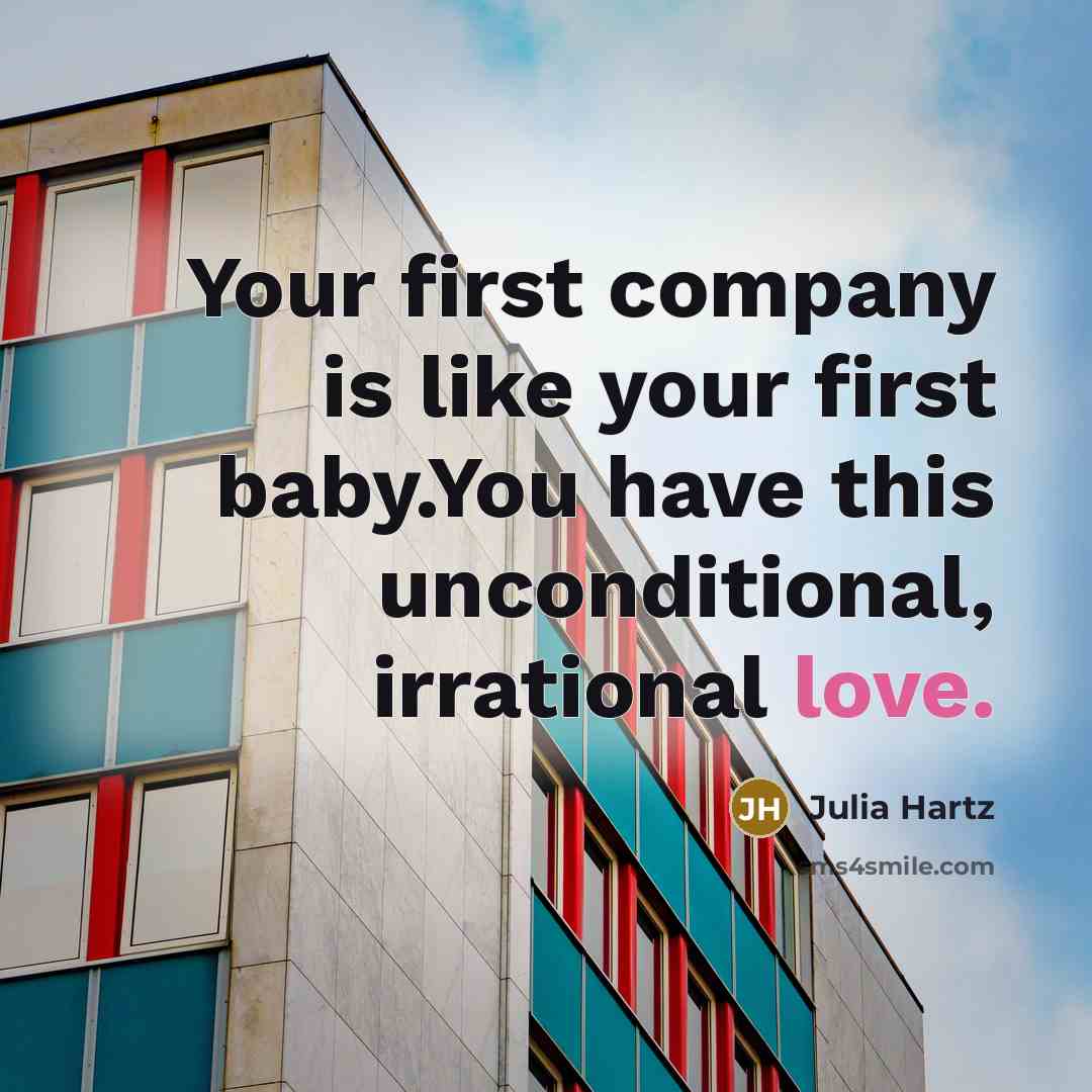 “Your first company is like your first baby.You have this unconditional, irrational love.” quote by Julia Hartz