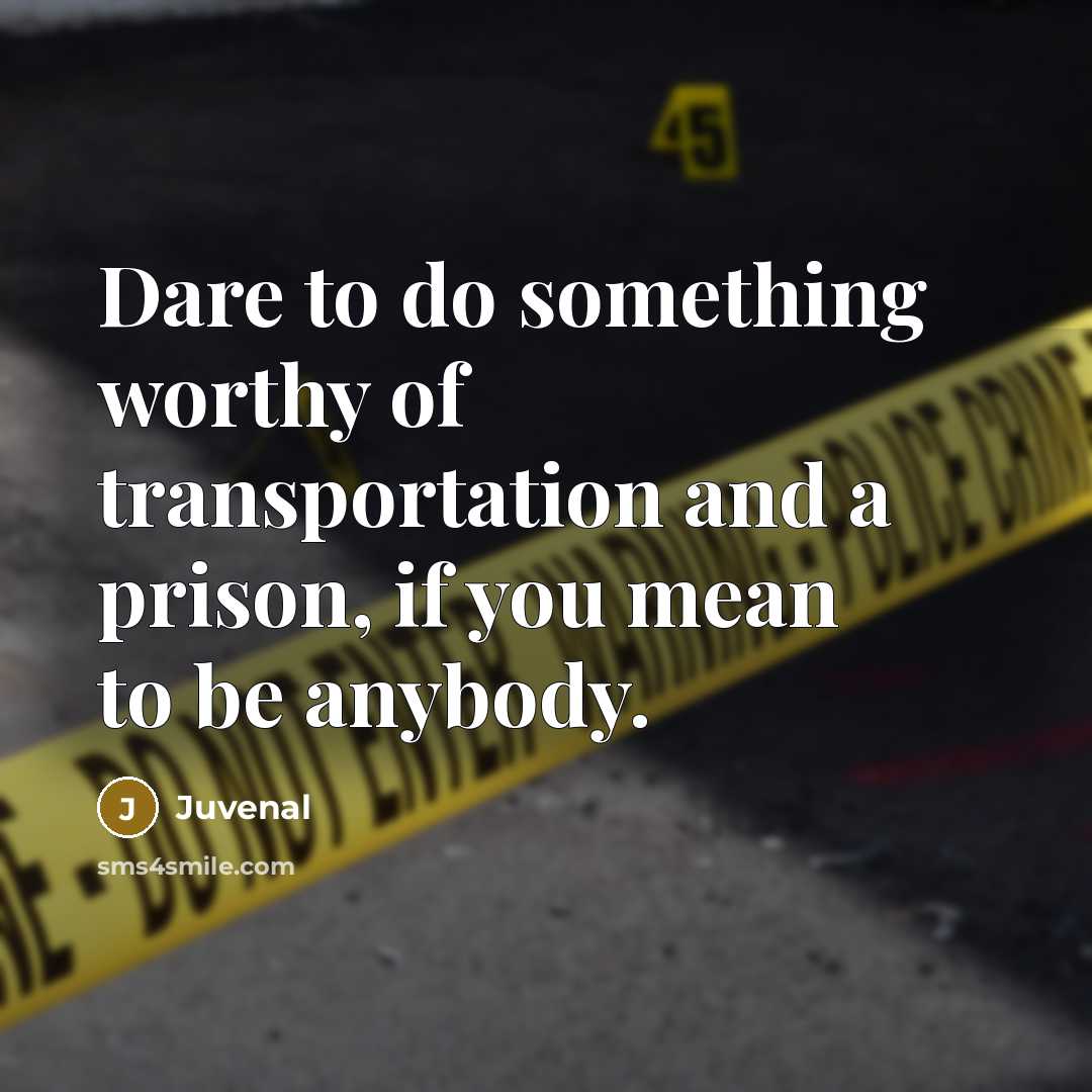 “Dare to do something worthy of transportation and a prison,…” quote by Juvenal