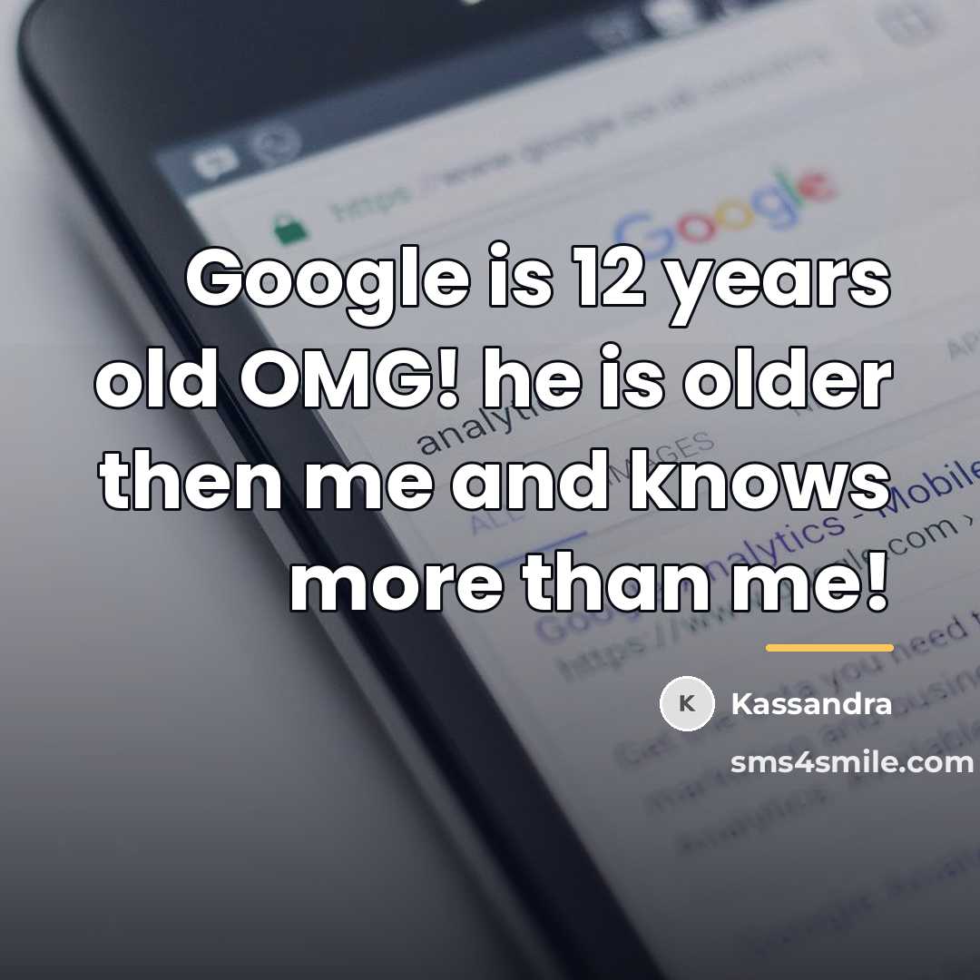 “Google is 12 years old OMG! he is older then…” quote by Kassandra