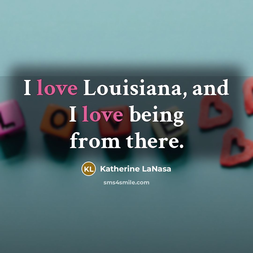 “I love Louisiana, and I love being from there.…” quote by Katherine LaNasa