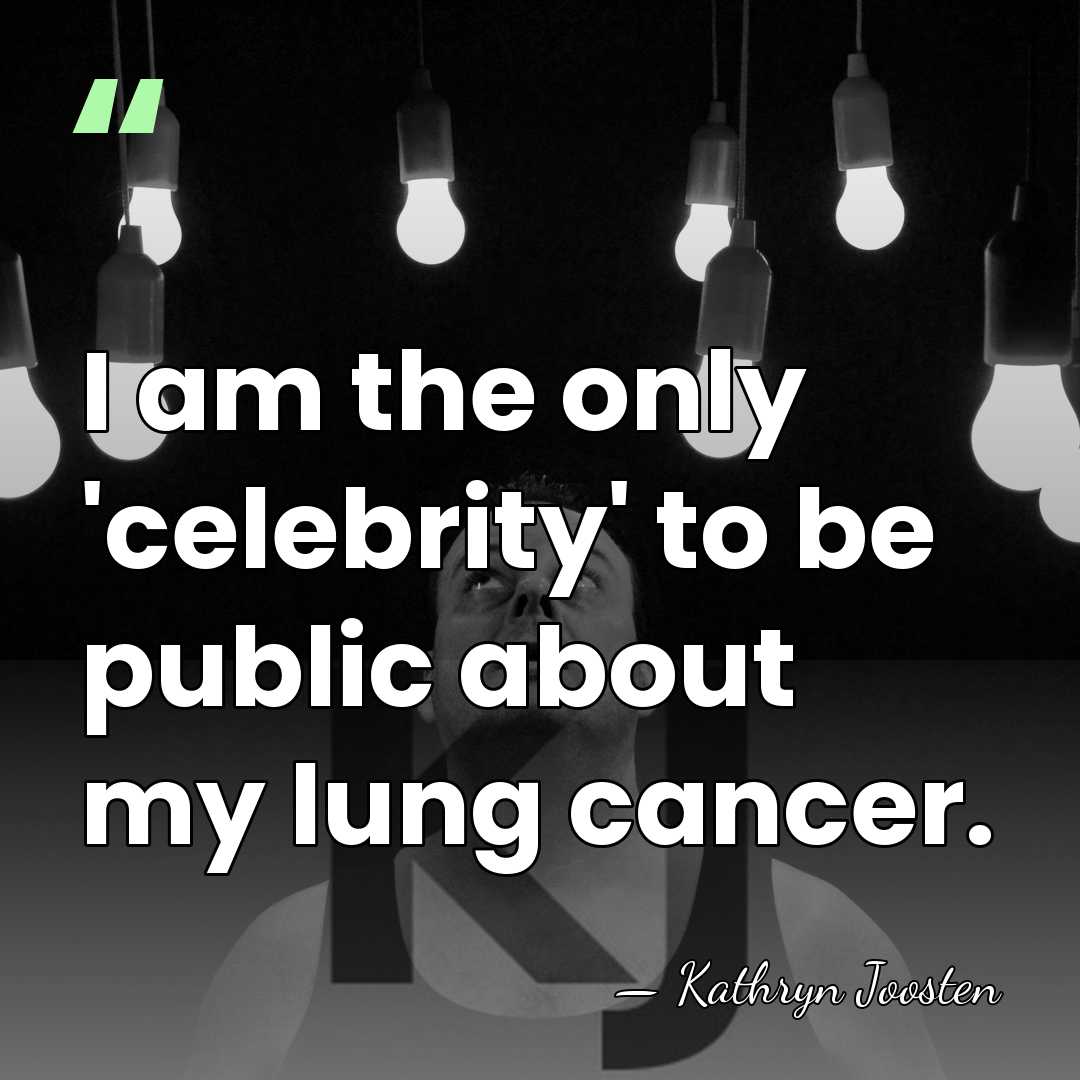 I am the only 'celebrity' to be public about my lung cancer. - Kathryn Joosten
