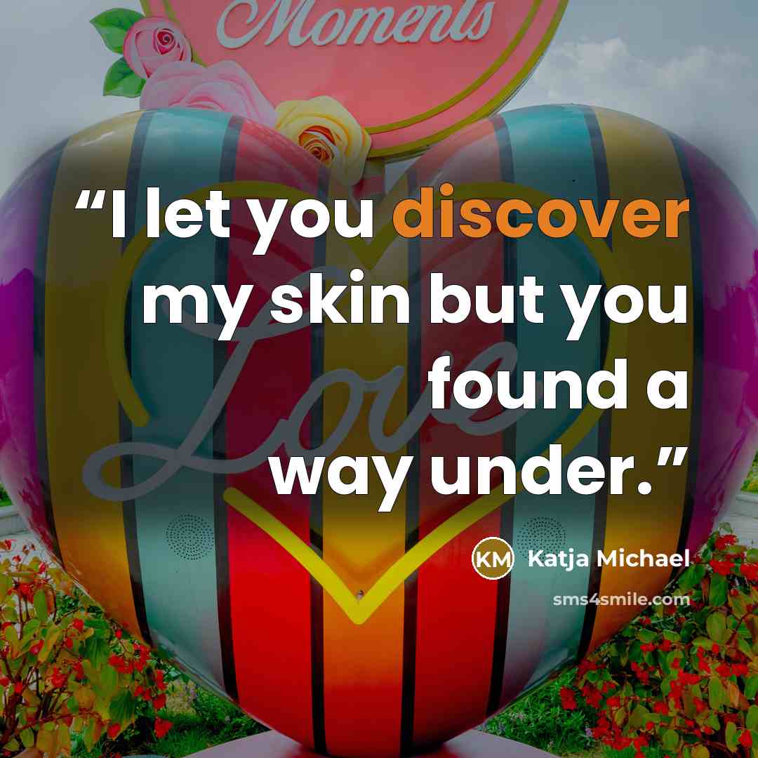 “I let you discover my skin but you found a way under.” quote by Katja Michael