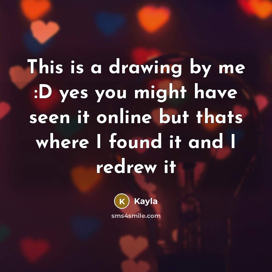 “This is a drawing by me :D yes you might have seen it online but thats where I found it and I redrew it” quote by Kayla