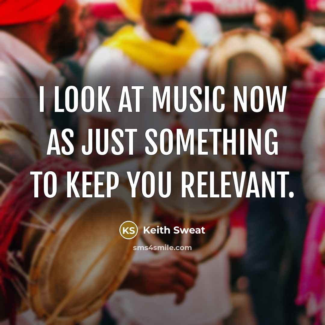 “I look at music now as just something to keep…” quote by Keith Sweat