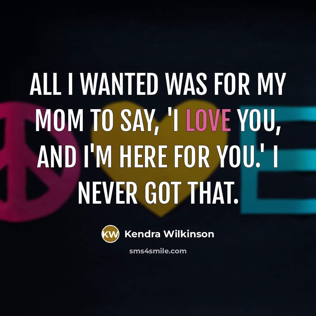 “All I wanted was for my mom to say, 'I…” quote by Kendra Wilkinson