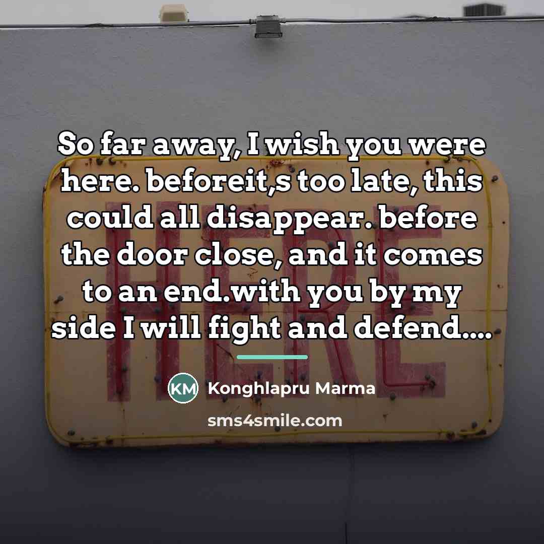 “So far away, I wish you were here. beforeit,s too…” quote by Konghlapru Marma