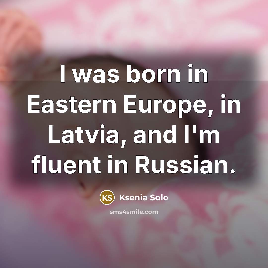 “I was born in Eastern Europe, in Latvia, and I'm…” quote by Ksenia Solo