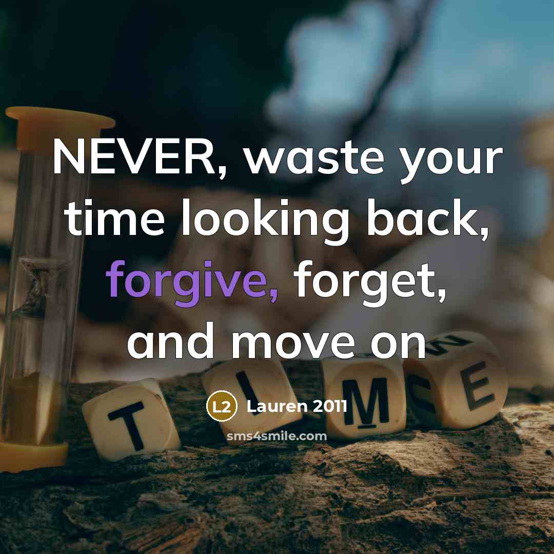 “NEVER, waste your time looking back, forgive, forget, and move on” quote by Lauren 2011
