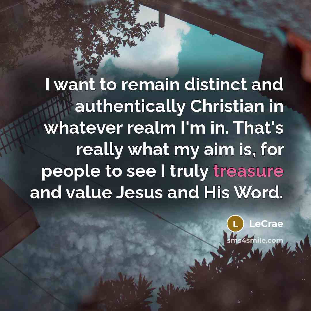 “I want to remain distinct and authentically Christian in whatever…” quote by LeCrae