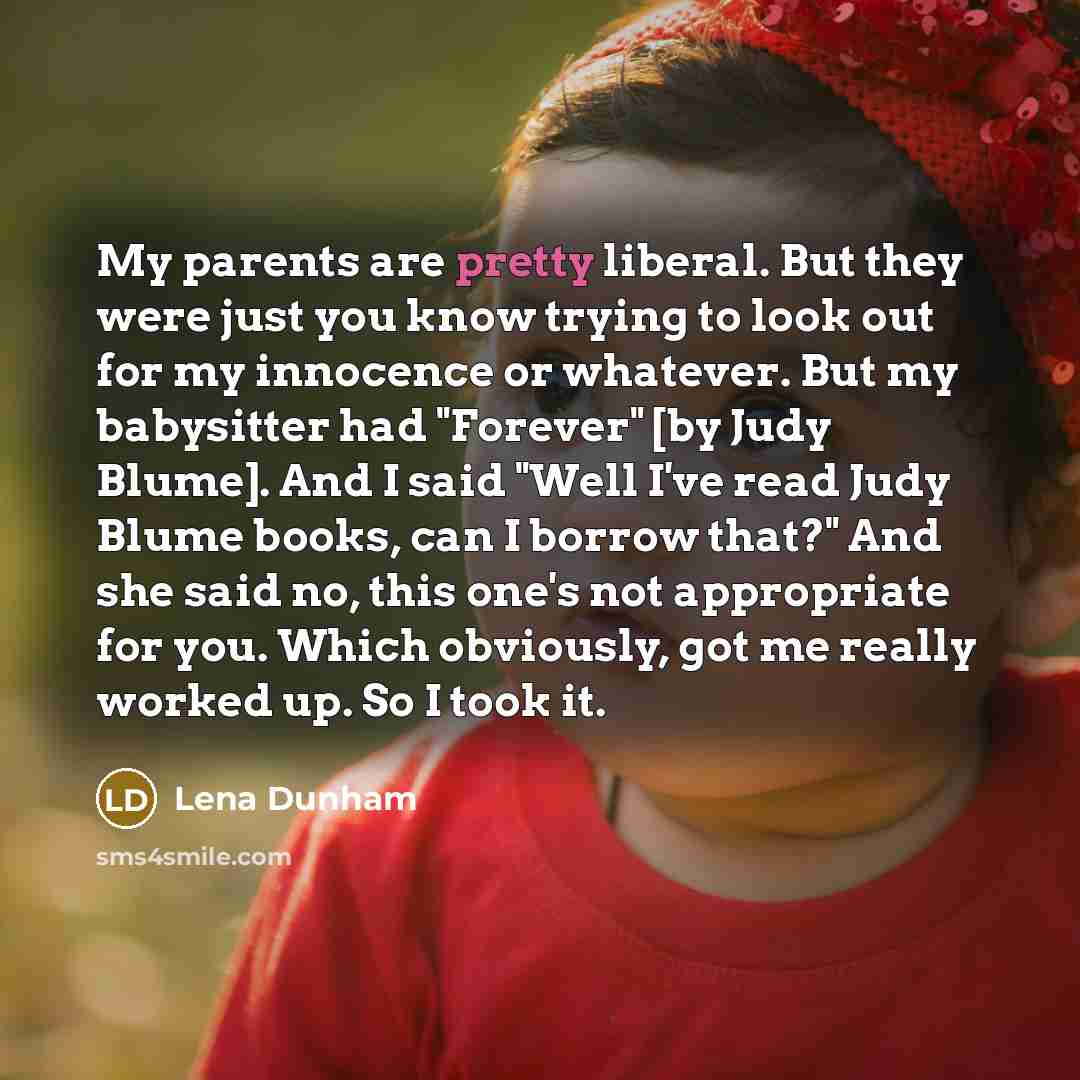 “My parents are pretty liberal. But they were just you…” quote by Lena Dunham