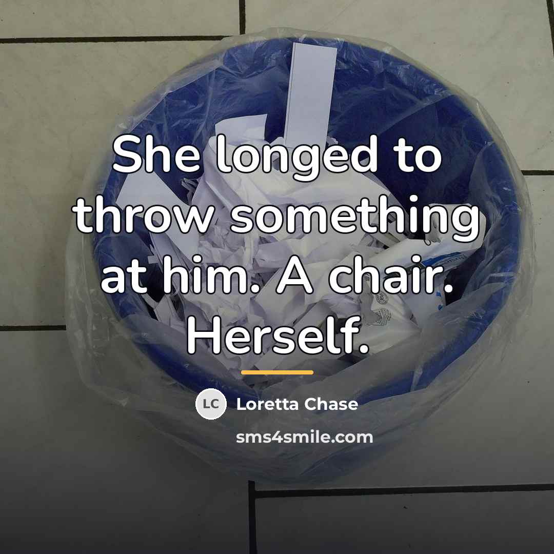 “She longed to throw something at him. A chair. Herself.…” quote by Loretta Chase