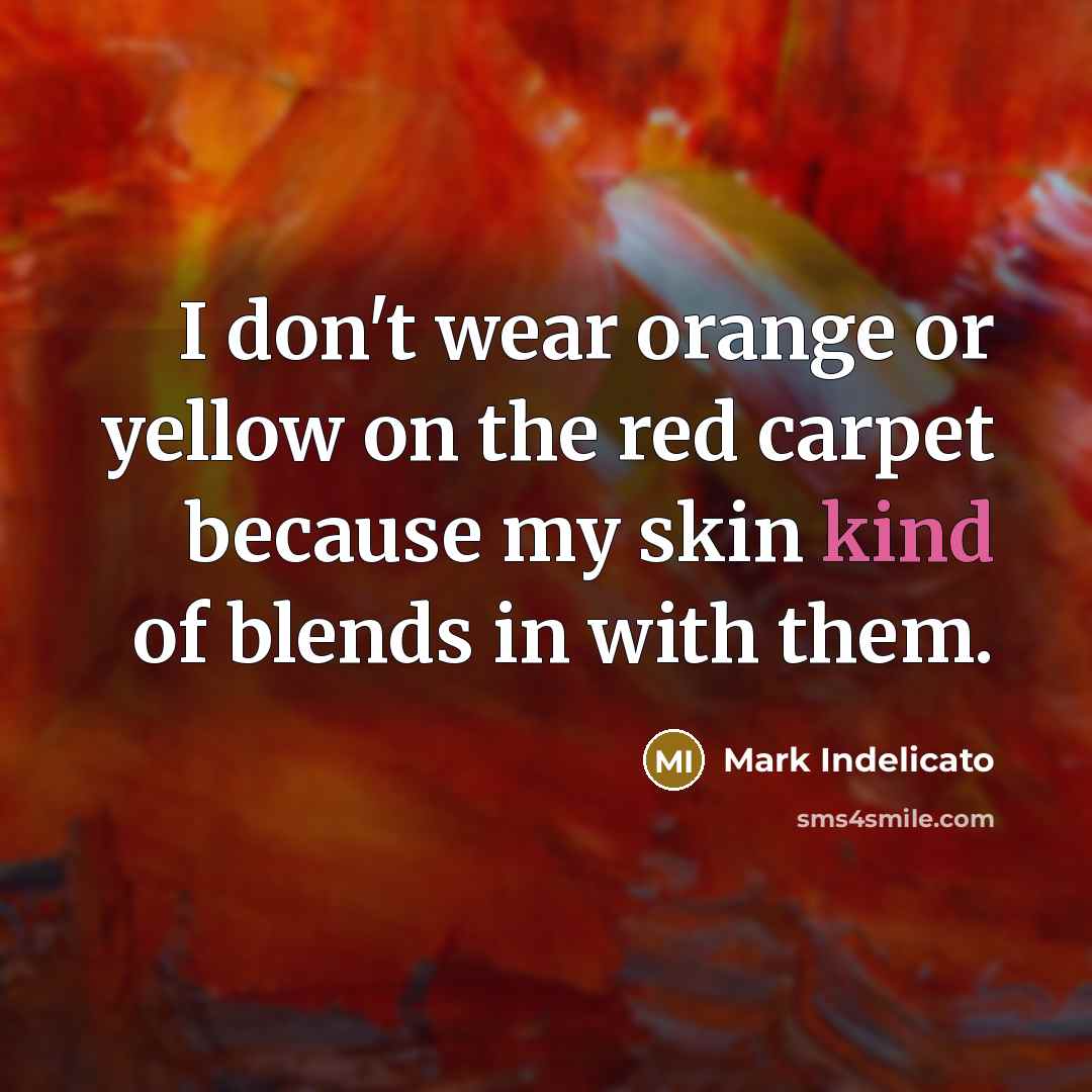 “I don't wear orange or yellow on the red carpet…” quote by Mark Indelicato