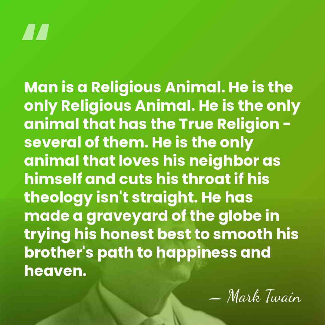 Man is a Religious Animal. He is the only Religious Animal. He&hellip; - Mark Twain