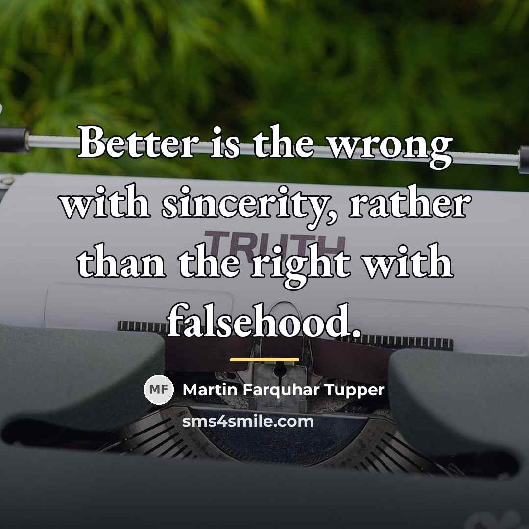 “Better is the wrong with sincerity, rather than the right…” quote by Martin Farquhar Tupper