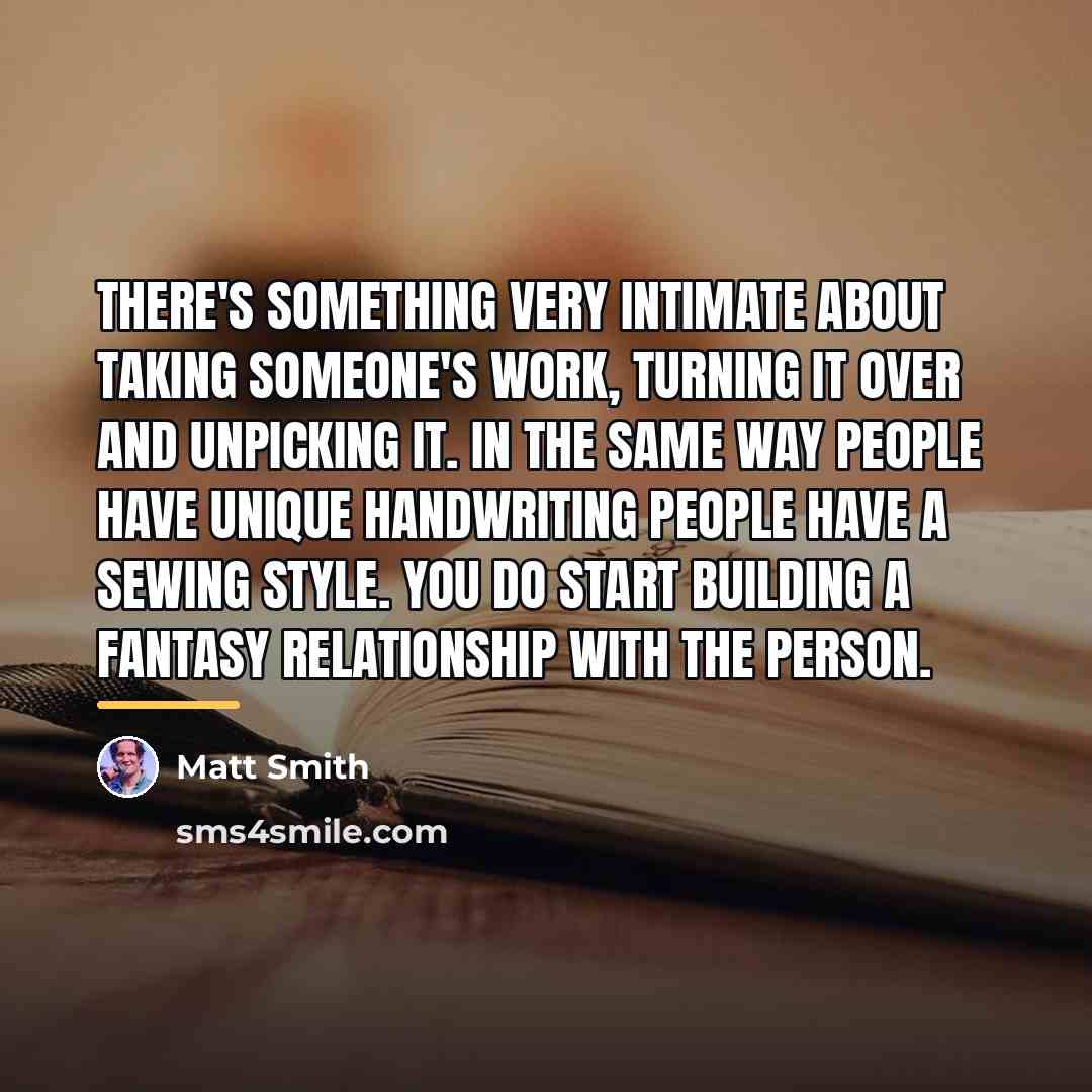 “There's something very intimate about taking someone's work, turning it…” quote by Matt Smith