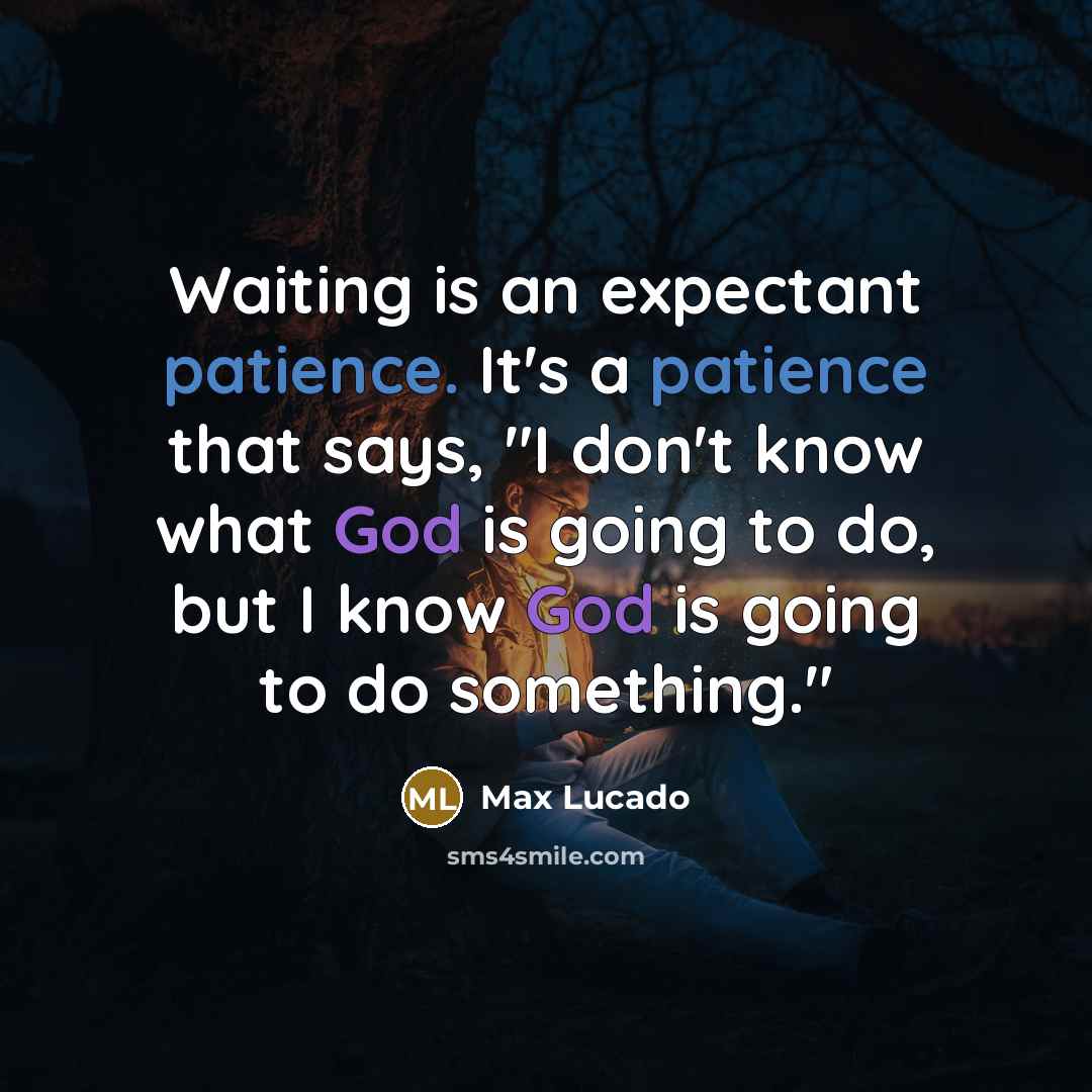 “Waiting is an expectant patience. It's a patience that says,…” quote by Max Lucado