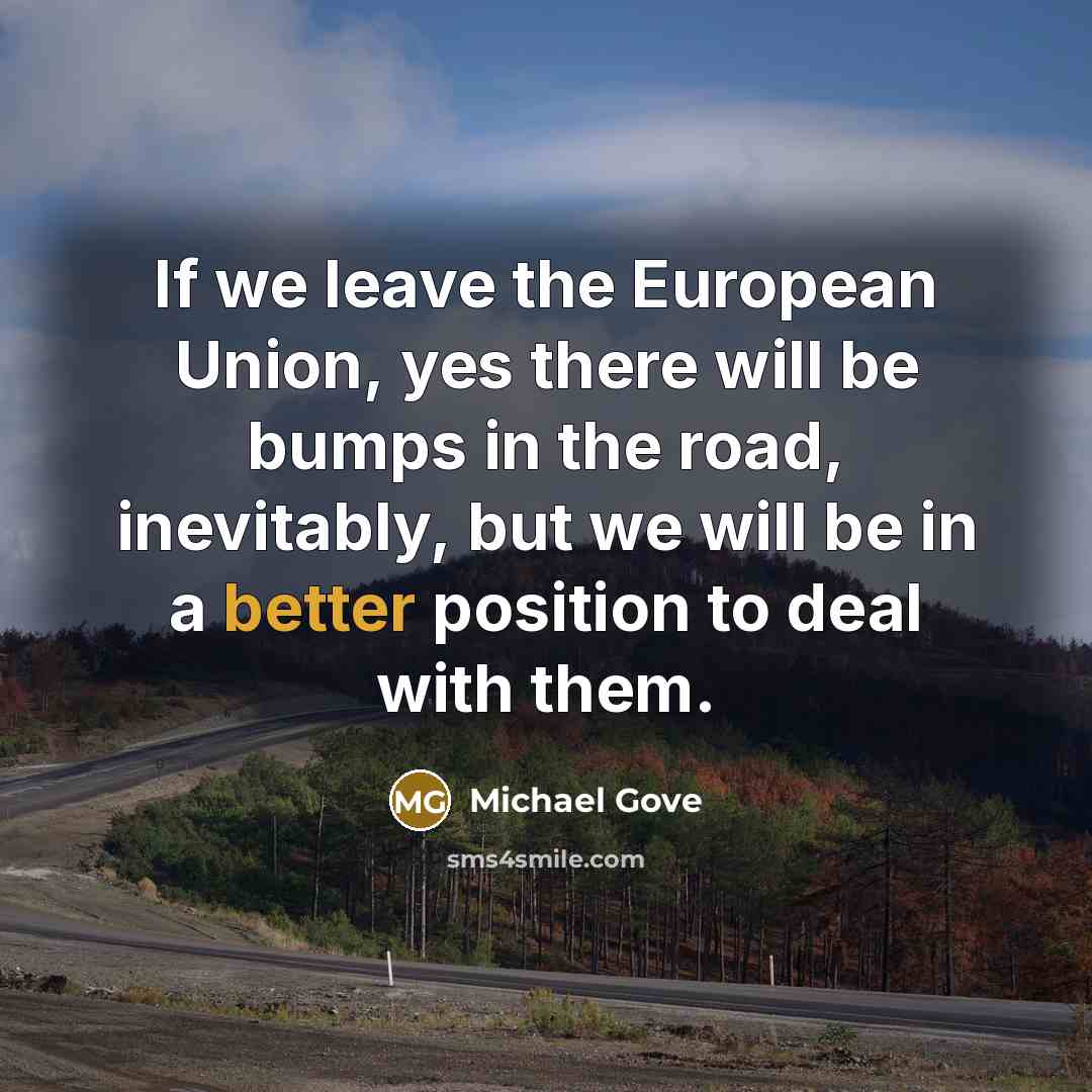 “If we leave the European Union, yes there will be…” quote by Michael Gove