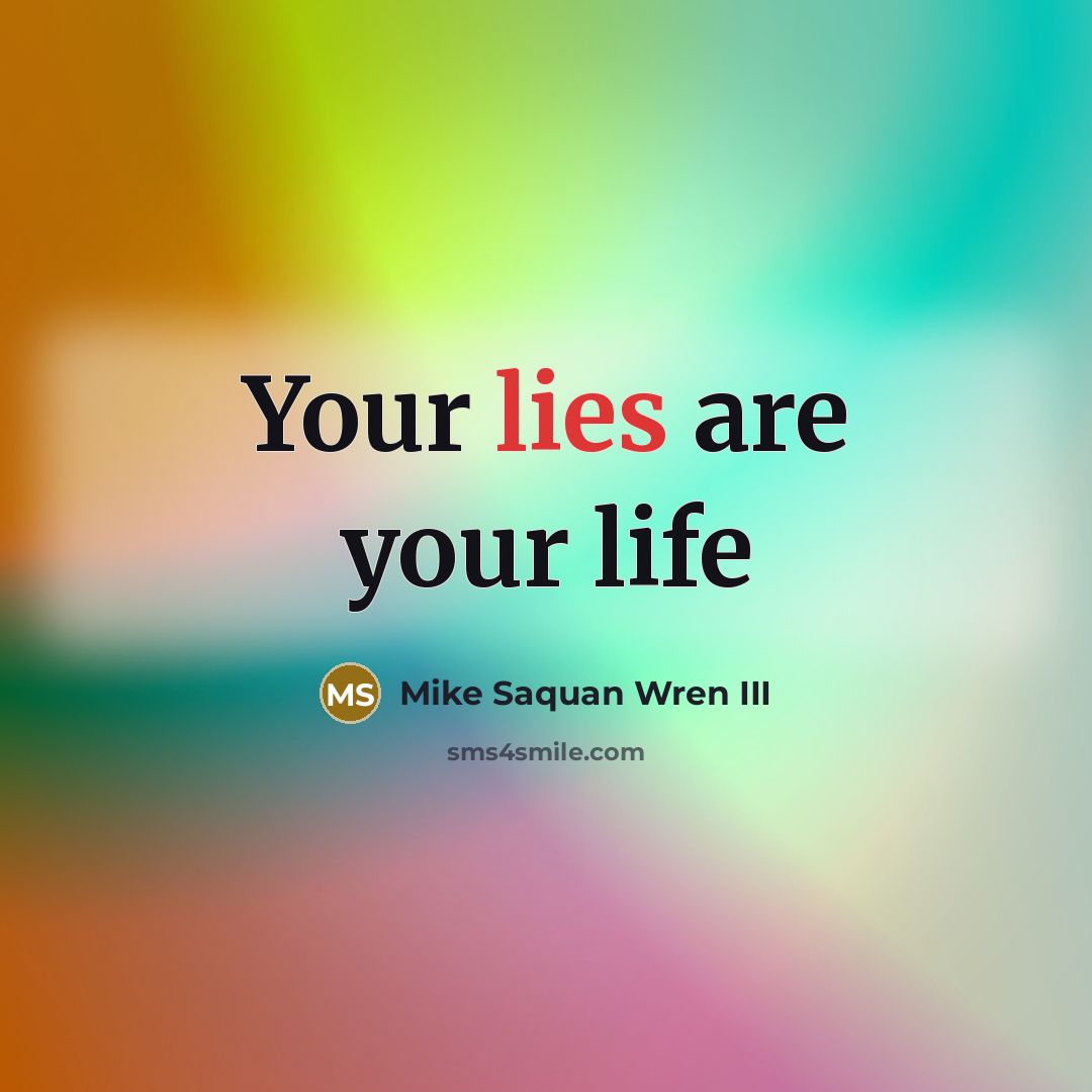 “Your lies are your life…” quote by Mike Saquan Wren III