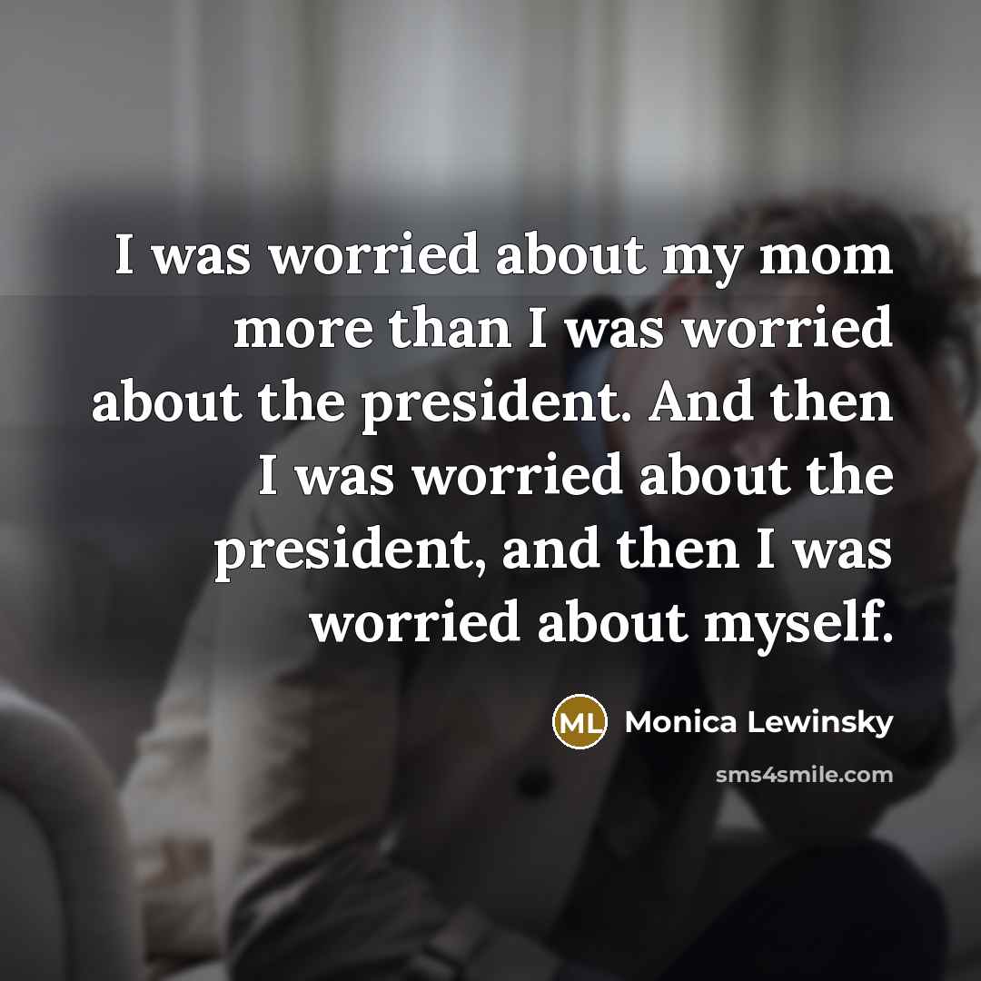 “I was worried about my mom more than I was…” quote by Monica Lewinsky