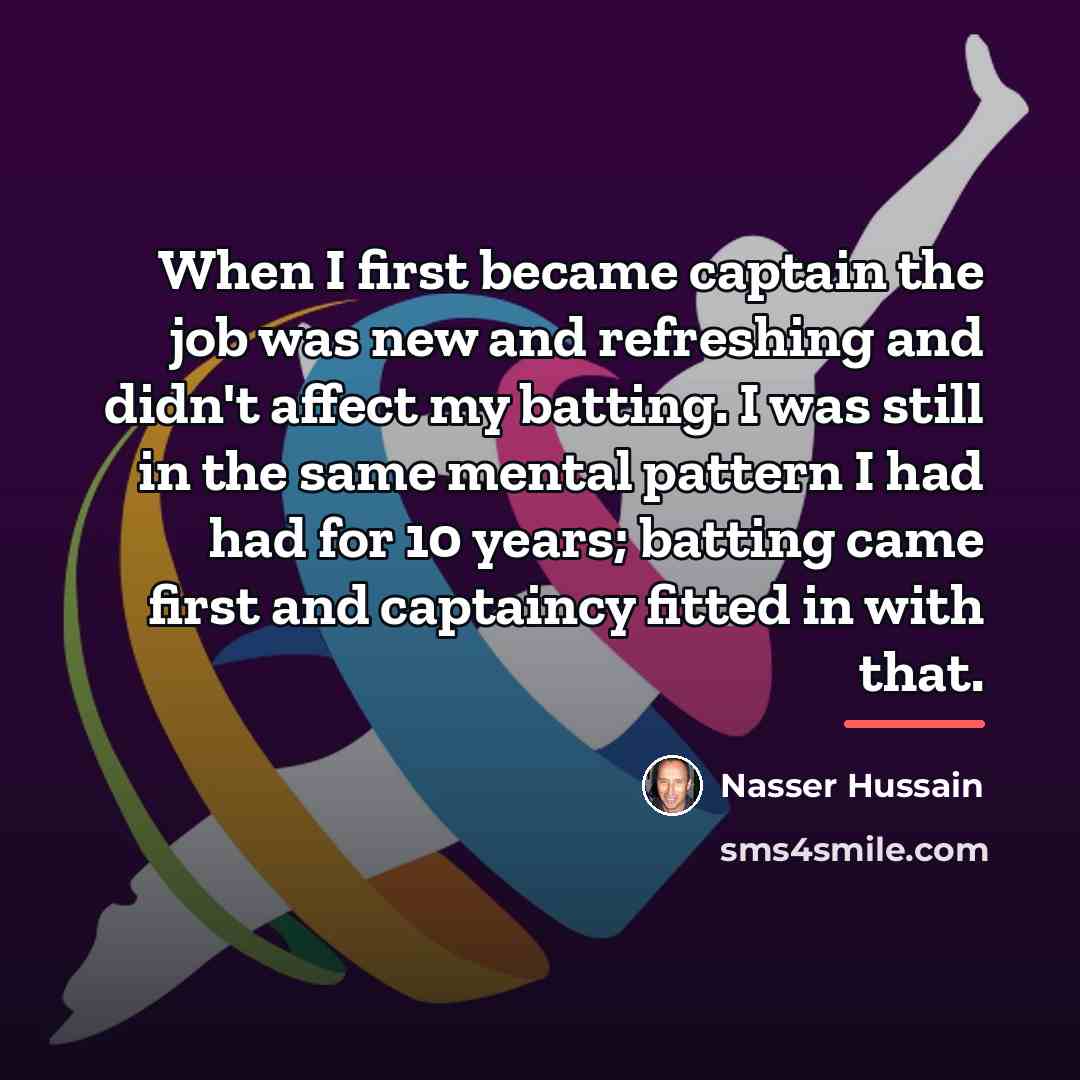 “When I first became captain the job was new and…” quote by Nasser Hussain