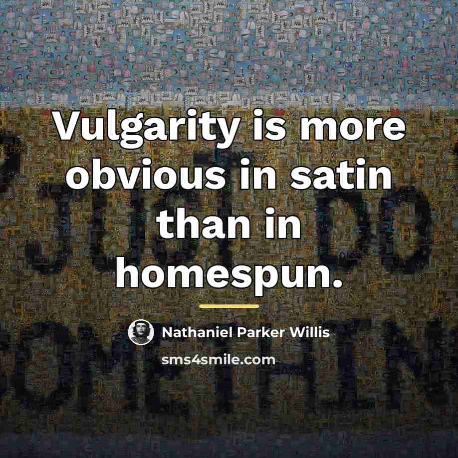 “Vulgarity is more obvious in satin than in homespun.…” quote by Nathaniel Parker Willis