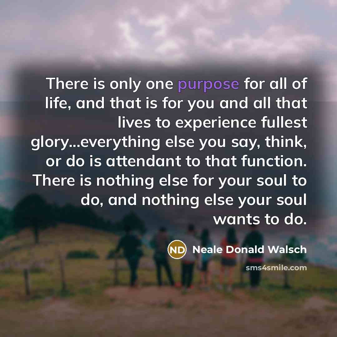 “There is only one purpose for all of life, and…” quote by Neale Donald Walsch