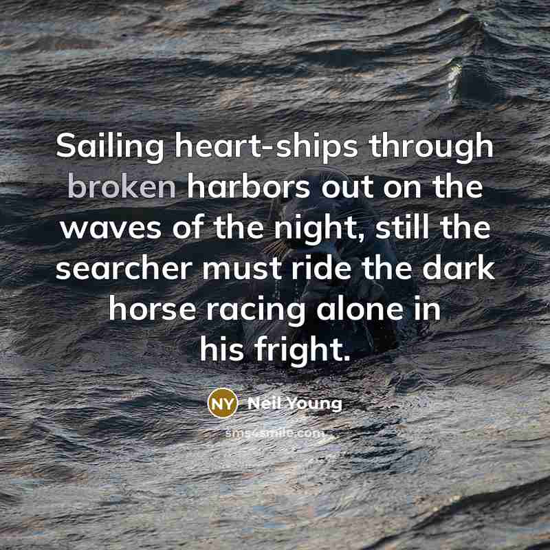 “Sailing heart-ships through broken harbors out on the waves of…” quote by Neil Young