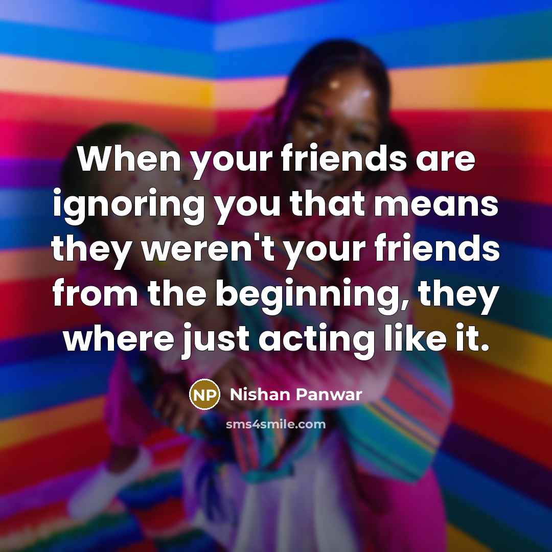 “When your friends are ignoring you that means they weren't…” quote by Nishan Panwar