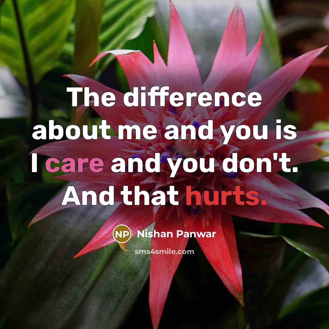 “The difference about me and you is I care and you don't. And that hurts.” quote by Nishan Panwar