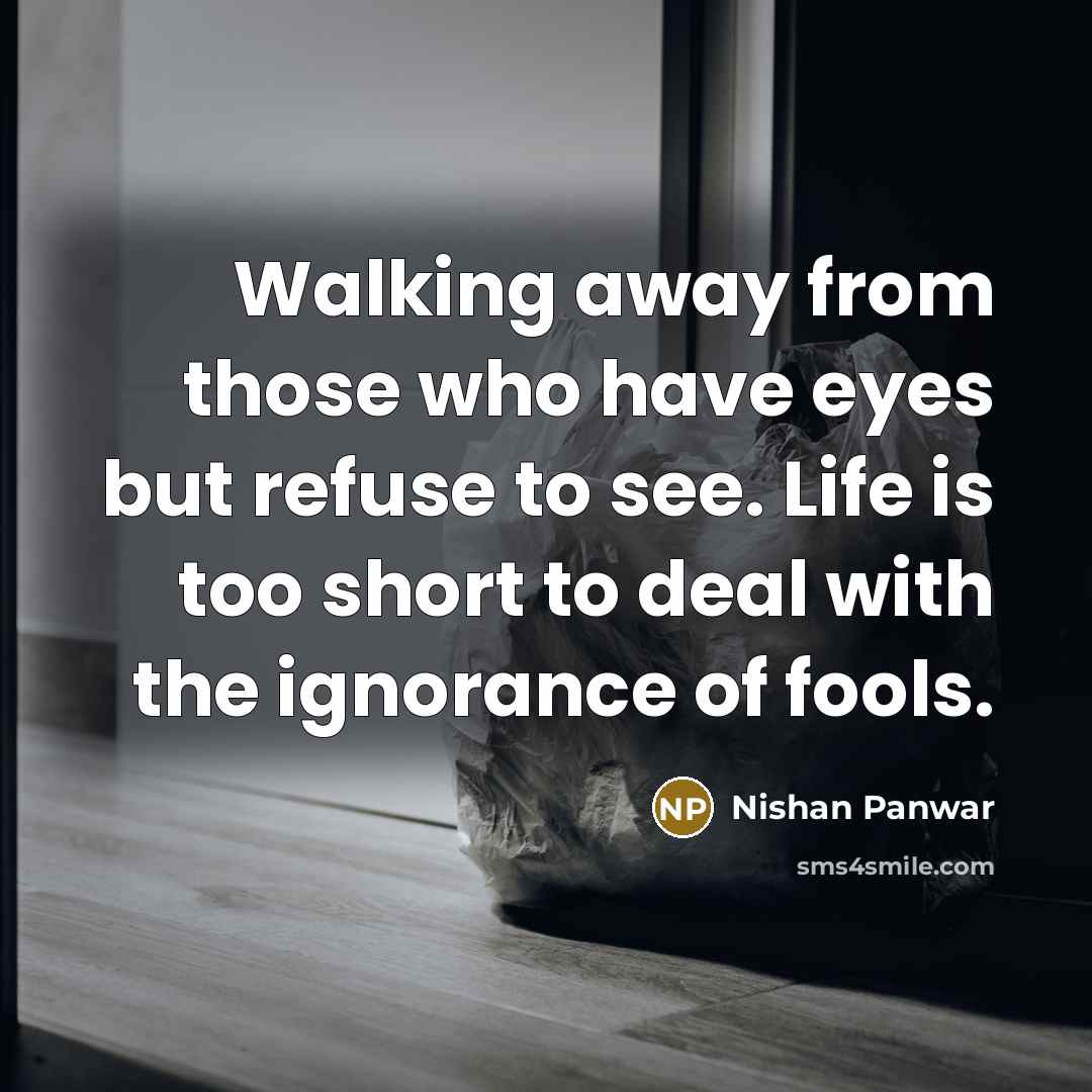 “Walking away from those who have eyes but refuse to…” quote by Nishan Panwar