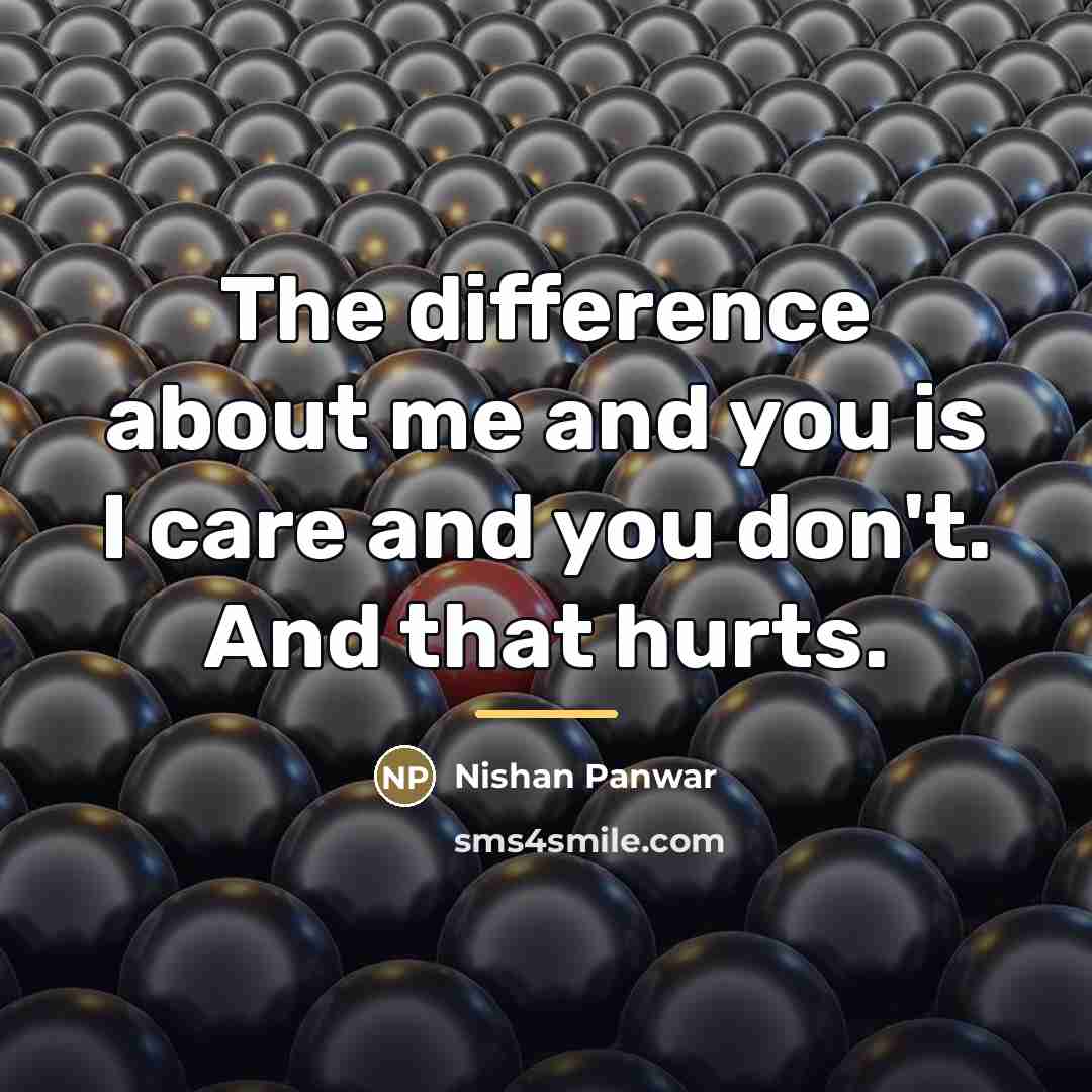 “The difference about me and you is I care and…” quote by Nishan Panwar