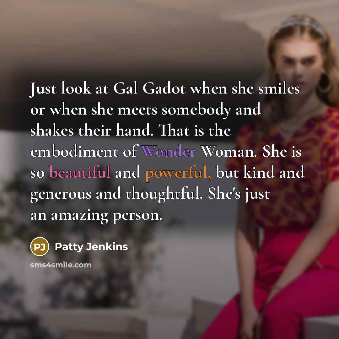 “Just look at Gal Gadot when she smiles or when…” quote by Patty Jenkins