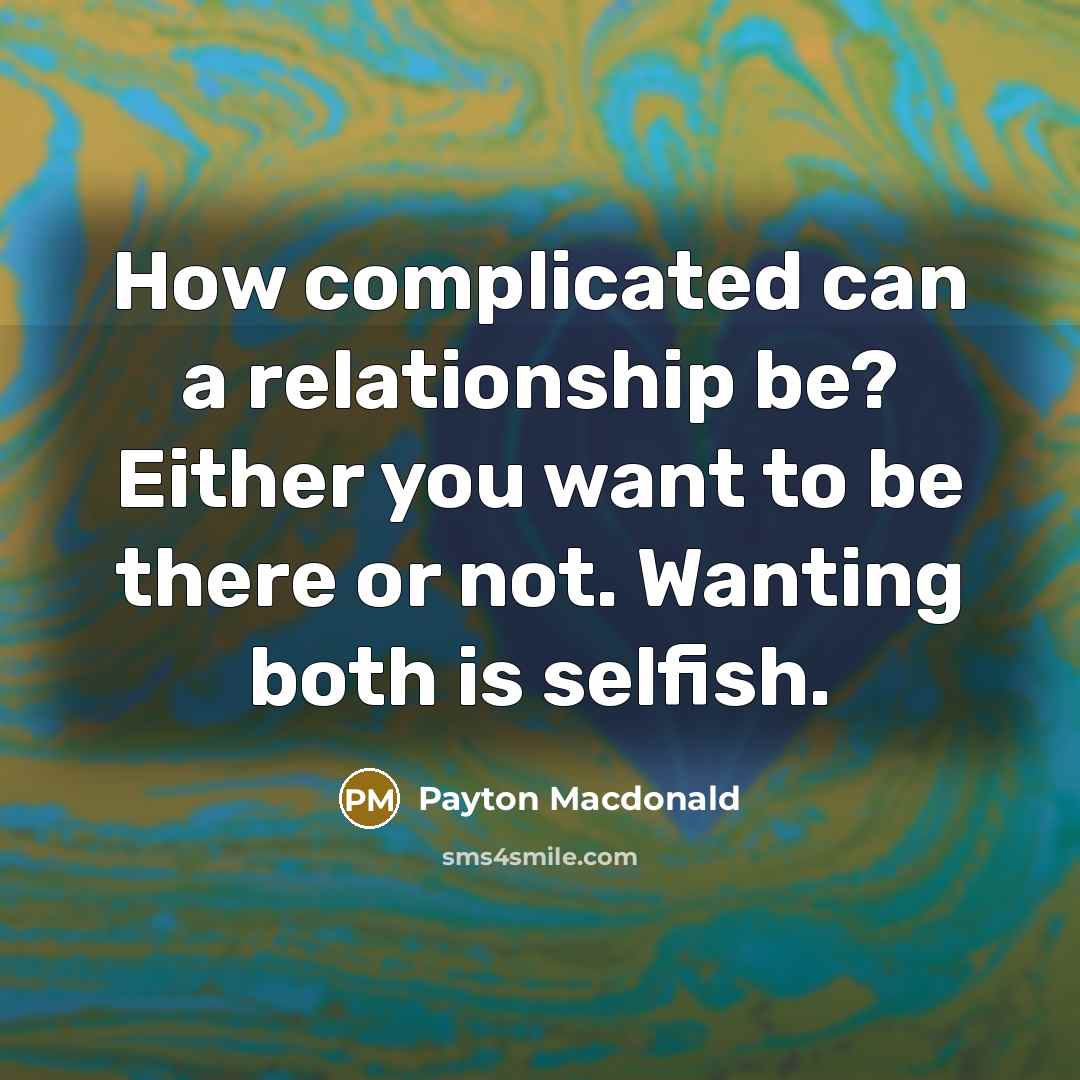 “How complicated can a relationship be? Either you want to…” quote by Payton Macdonald