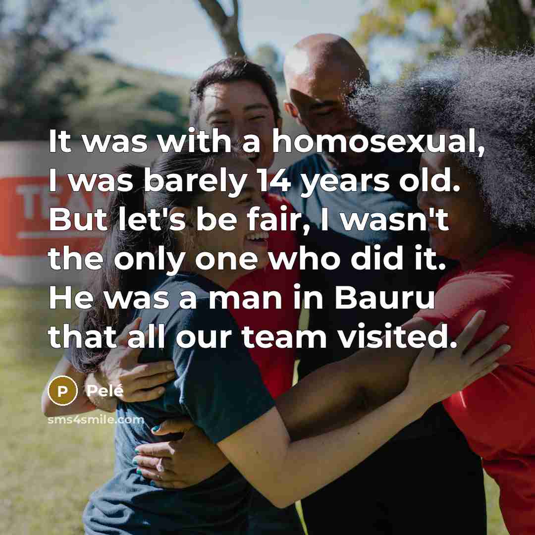 “It was with a homosexual, I was barely 14 years…” quote by Pele