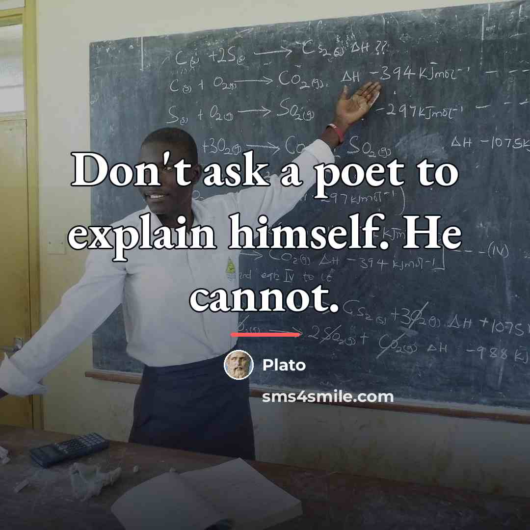 “Don't ask a poet to explain himself. He cannot.…” quote by Plato