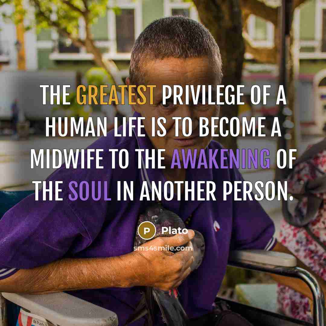 “The greatest privilege of a human life is to become…” quote by Plato