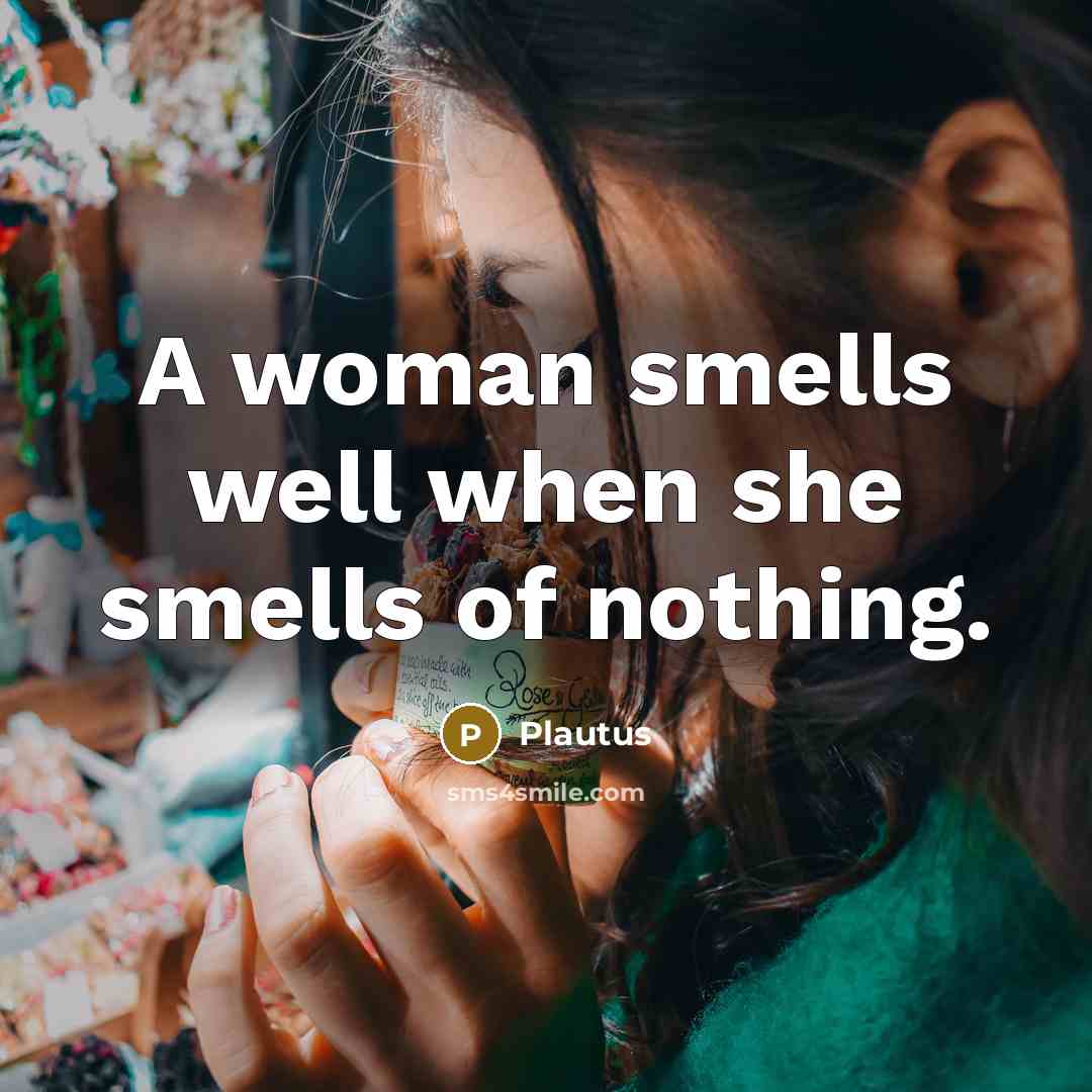 “A woman smells well when she smells of nothing.…” quote by Plautus
