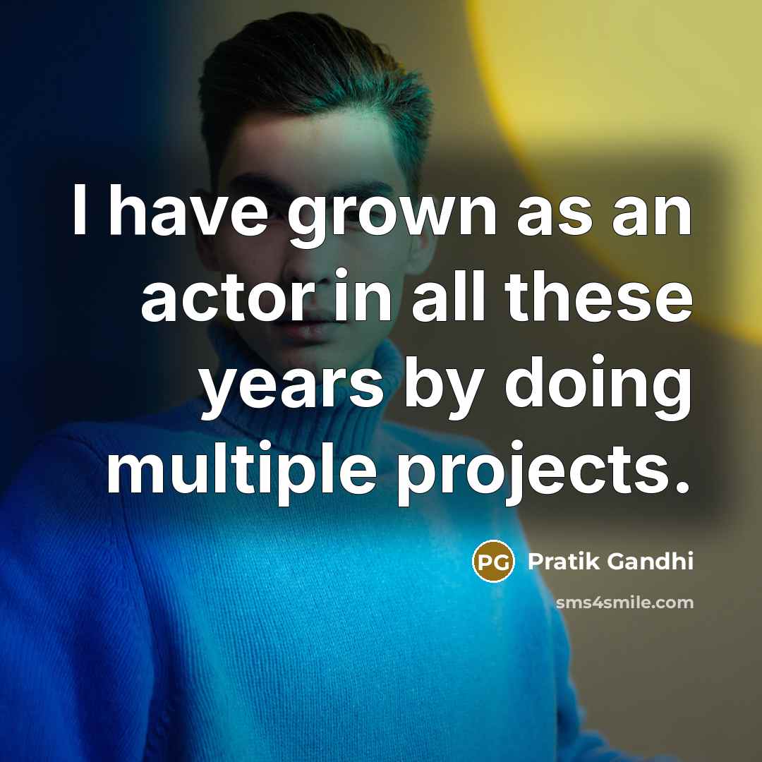“I have grown as an actor in all these years…” quote by Pratik Gandhi