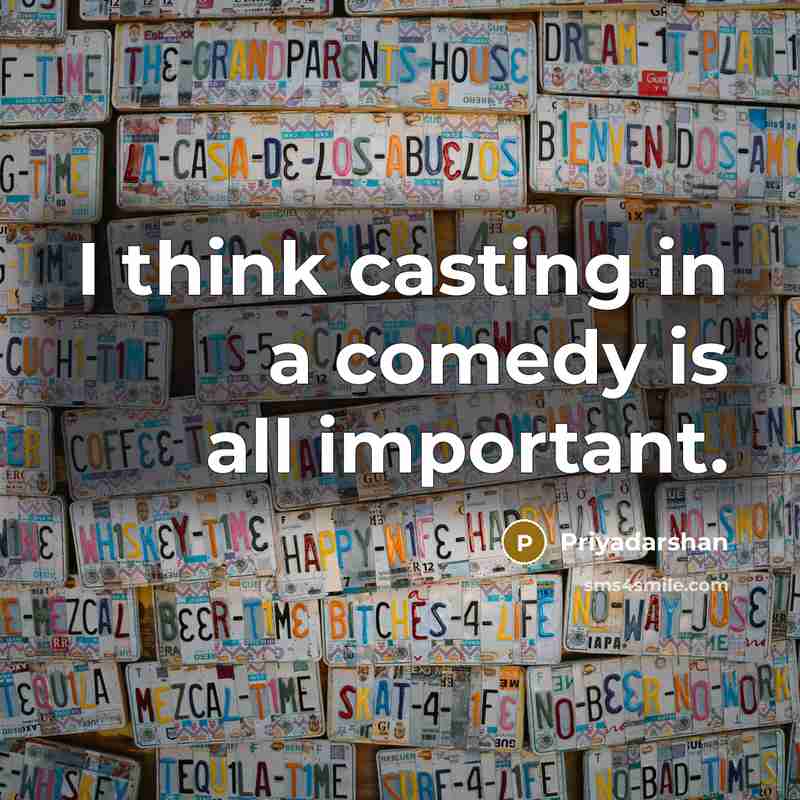 “I think casting in a comedy is all important.…” quote by Priyadarshan